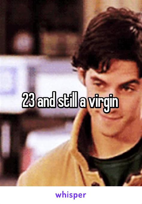 23 And Still A Virgin