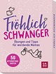 Fröhlich schwanger: Übungen und Tipps für werdende Mamas. 50 ...