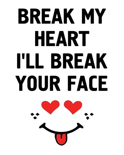 Break My Heart Ill Break Your Face Funny Love Valentines Day Quote