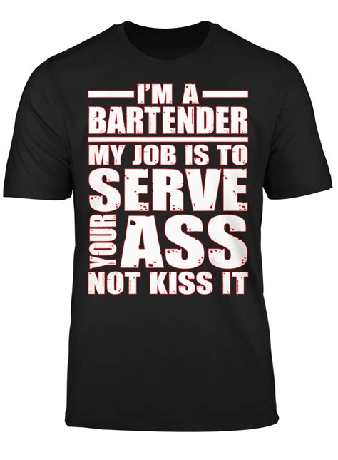Bartender Funny Shirt My Job Is To Server Yours Not Kiss It I Funny