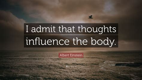 Albert Einstein Quote “i Admit That Thoughts Influence The Body”