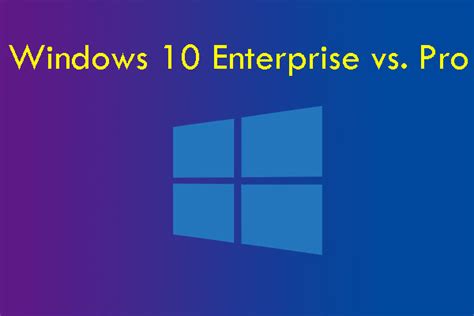 Windows 10 Enterprise Vs Pro Which One Should You Choose Minitool