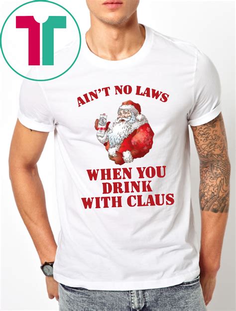 ain t no laws when you drink with claus t shirt shirtelephant office