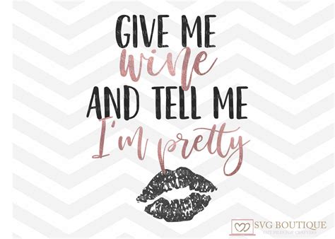 Give Me Wine And Tell Me Im Pretty Svg Wine Cut File Etsy