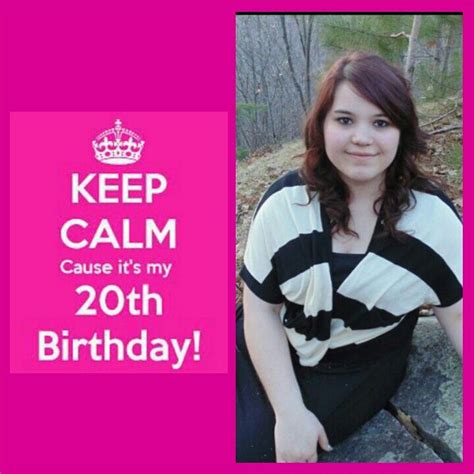 Its My 20th Birthday Today May 10th Its My 20th Birthday 20th