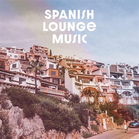 Spanish Lounge Music Album By Spanish Guitar Lounge Music Spotify
