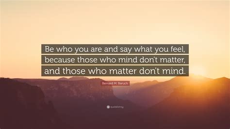 Bernard M Baruch Quote Be Who You Are And Say What You Feel Because