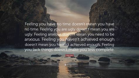 Matt Haig Quote “feeling You Have No Time Doesnt Mean You Have No Time Feeling You Are Ugly