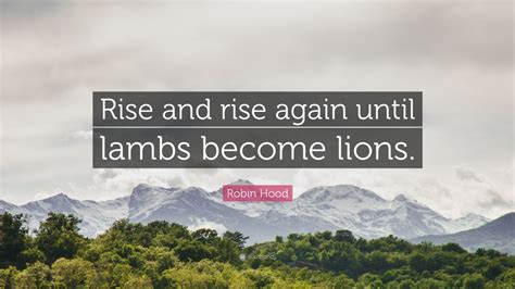 Robin Hood Quote Rise And Rise Again Until Lambs Become Lions