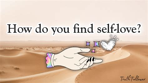 Truth Follower: How do you find self-love?
