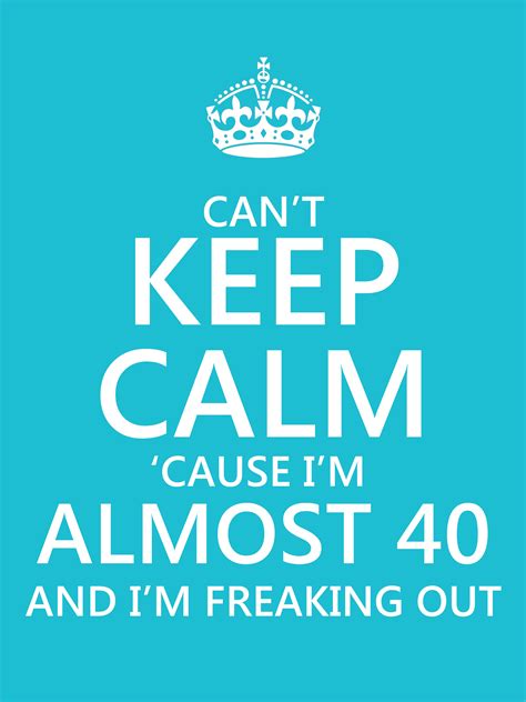 Cant Keep Calm Cause Im Almost 40 And Im Freaking Out 40th