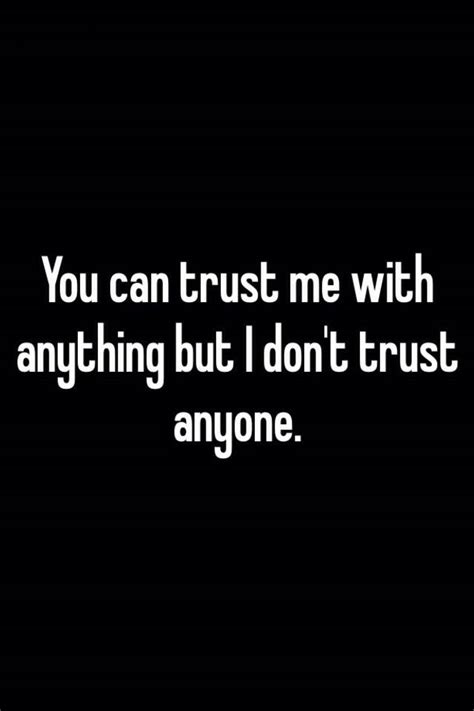 You Can Trust Me With Anything But I Dont Trust Anyone