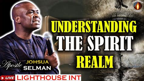 Understanding The Spirit Realm Apostle Johsua Selmanlighthouse Int