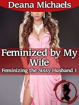 Feminized By My Wife Feminizing The Sissy Husband Kindle Edition By Michaels Deana
