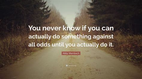 Abby Wambach Quote “you Never Know If You Can Actually Do Something