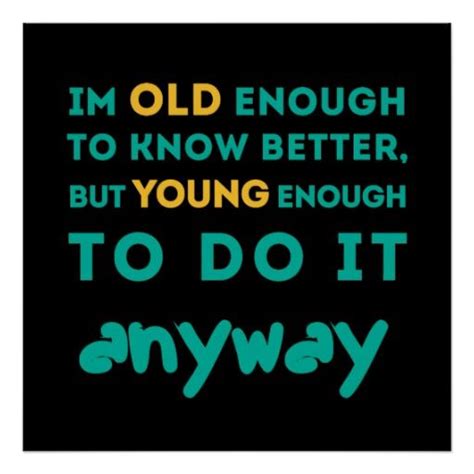 Old Enough To Know Better Poster Cool Posters Quote Posters