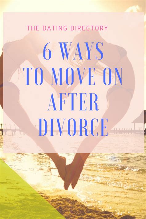 6 Ways To Move On After Divorce The Dating Directory Breakuptips