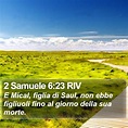 2 Samuele 6:23 RIV - E Mical, figlia di Saul, non ebbe figliuoli fino