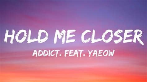 Addict Hold Me Closer Lyrics Feat Yaeow This Song Is Soooooooo