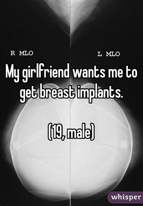 My Girlfriend Wants Me To Get Breast Implants 19 Male