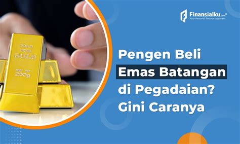 Begini Cara Investasi Emas Batangan Di Pegadaian Dengan Aman