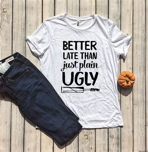 Better Late Than Just Plain Ugly T Shirt Sarcastic Slogan Etsy