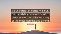 Sarah McBride Quote: “If our pursuit of equality is built on the ...