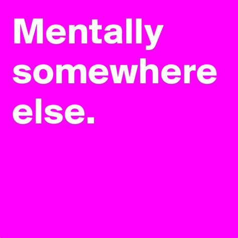 Mentally Somewhere Else Post By Catjal On Boldomatic