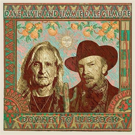 Dave Alvin Jimmie Dale Gilmore Downey To Lubbock 2018 Hi Res Hd