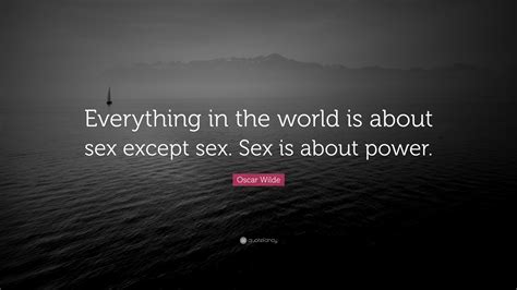 Oscar Wilde Quote “everything In The World Is About Sex Except Sex