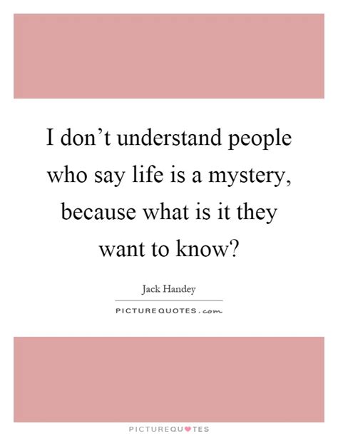 I Don T Understand People Who Say Life Is A Mystery Because Picture Quotes