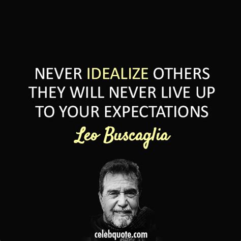 Leo Buscaglia Quote About Work Truth Idealize Expectation