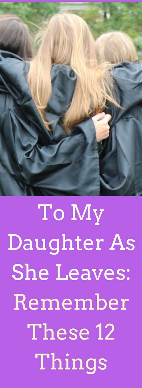 To My Daughter As She Leaves Remember These 12 Things Daughter High