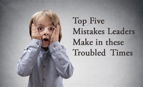 Top Five Mistakes Leaders Make In These Troubled Times