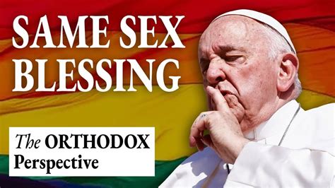 The Crisis In Catholicism Orthodox Perspectives On The Pope S Blessing Of Same Sex Couples