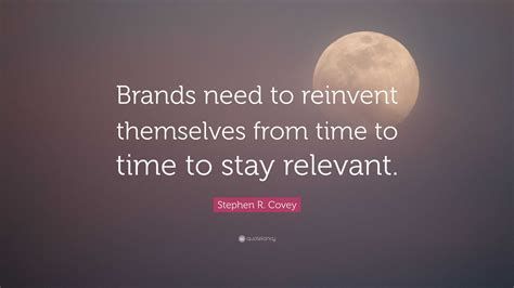 Stephen R Covey Quote Brands Need To Reinvent Themselves From Time