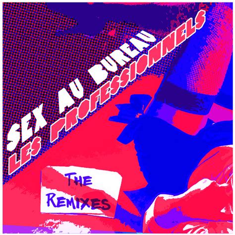 Sex Au Bureau The Remixes Single By Les Professionnels Spotify