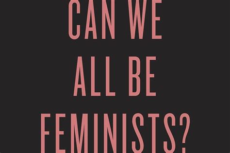 Can We All Be Feminists Needs Privileged Women To Hear Womens