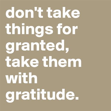 Dont Take Things For Granted Take Them With Gratitude Post By Wlks