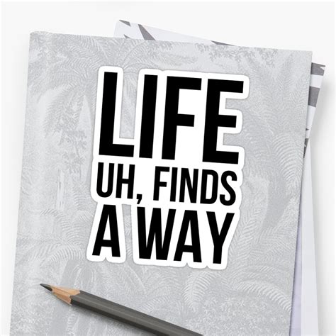 Sarcastic Meme Life Uh Finds A Way T Shirt Sticker By Redyolk Redbubble