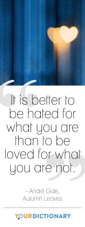 It Is Better To Be Hated For What You Are Than To Be Loved For What