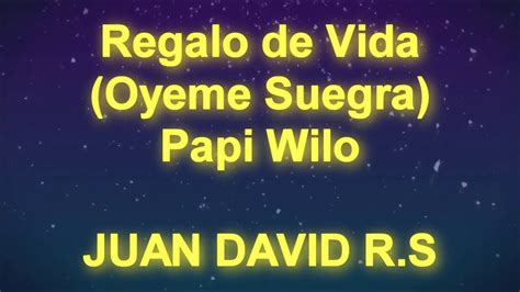 Regalo De Vida Oyeme Suegra Papi Wilo Musictex Letra Youtube