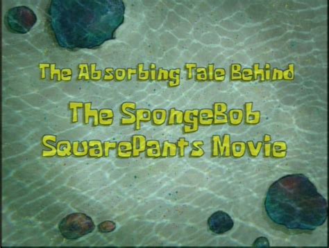 The Absorbing Tale Behind The Spongebob Squarepants Movie Transcript