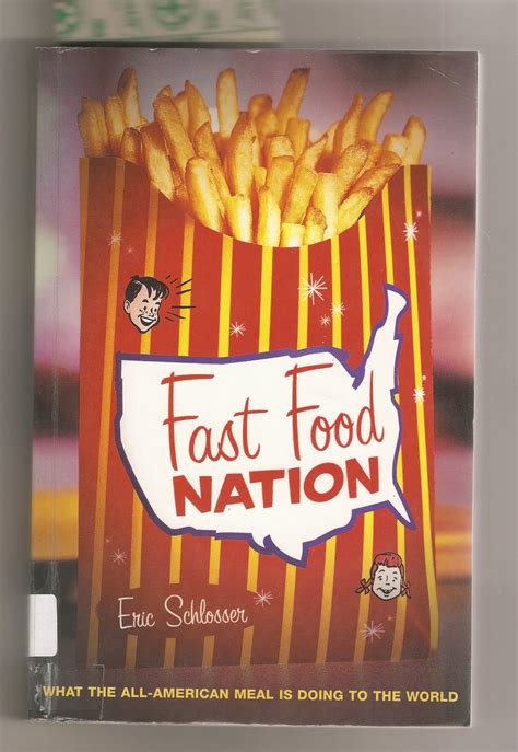 Eric schlosser shows how food reveals key aspects of a. Fast Food Nation Quotes. QuotesGram