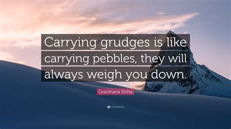 Granthana Sinha Quote Carrying Grudges Is Like Carrying Pebbles They