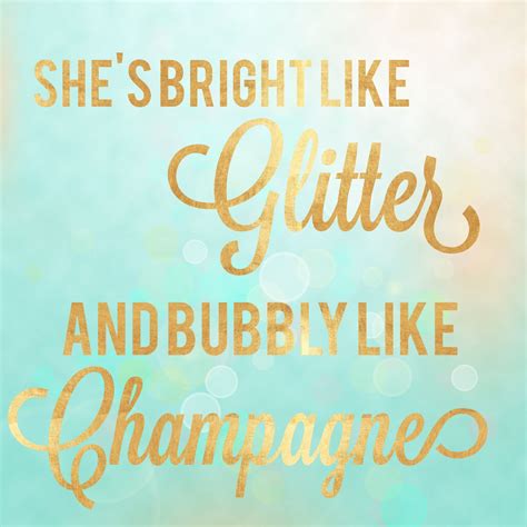 Sparkle Quote Shes Bright Like Glitter And Bubbly Like Champagne