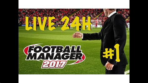 Football Manager 2017 Live Marathon 24h 1 Youtube