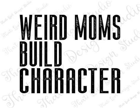 Weird Moms Build Character Png Mama Funny Mom Sublimation Etsy