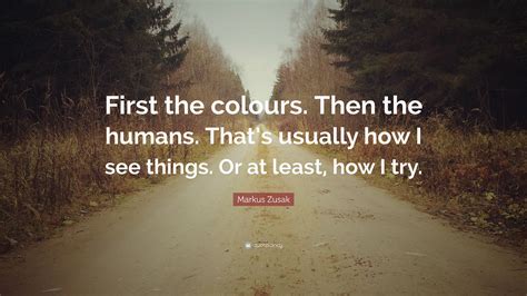 Markus Zusak Quote First The Colours Then The Humans