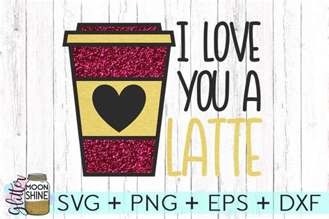 Love You A Latte SVG DXF PNG EPS Cutting Files (50173) | SVGs | Design